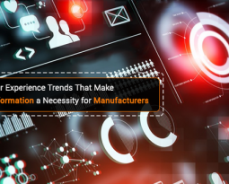 Two Customer Experience Trends That Make Digital Transformation a Necessity for Manufacturers